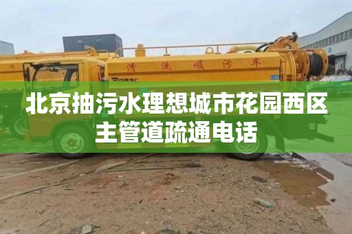 北京抽污水理想城市花园西区主管道疏通电话