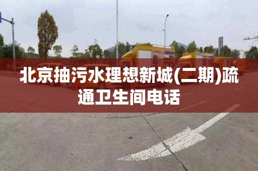 北京抽污水理想新城(二期)疏通卫生间电话