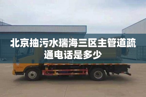 北京抽污水瑞海三区主管道疏通电话是多少