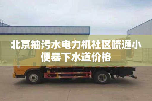 北京抽污水电力机社区疏通小便器下水道价格