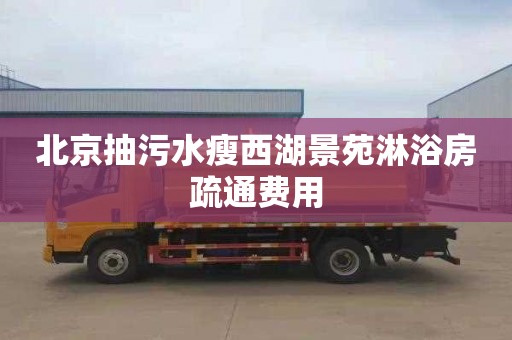北京抽污水瘦西湖景苑淋浴房疏通费用