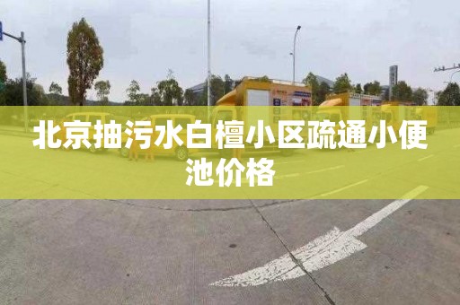 北京抽污水白檀小区疏通小便池价格