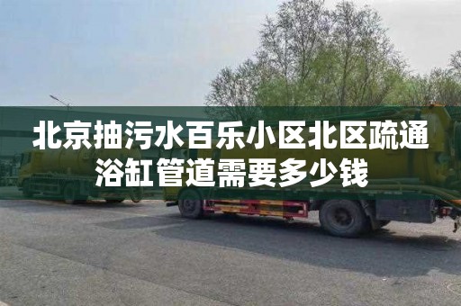 北京抽污水百乐小区北区疏通浴缸管道需要多少钱