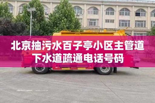北京抽污水百子亭小区主管道下水道疏通电话号码