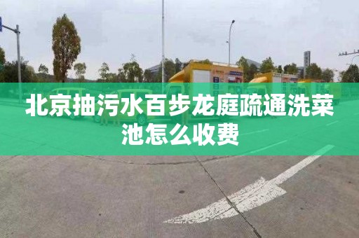北京抽污水百步龙庭疏通洗菜池怎么收费