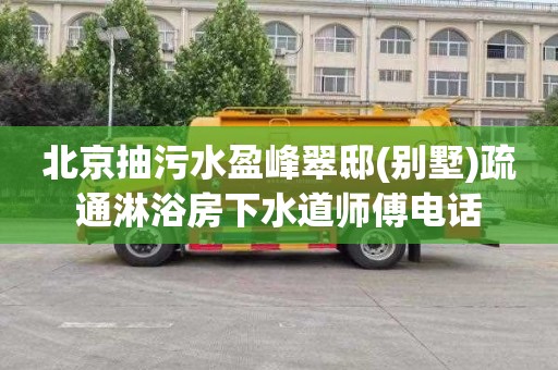 北京抽污水盈峰翠邸(别墅)疏通淋浴房下水道师傅电话