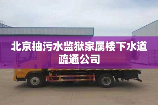 北京抽污水监狱家属楼下水道疏通公司