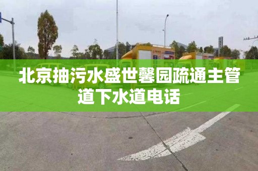 北京抽污水盛世馨园疏通主管道下水道电话