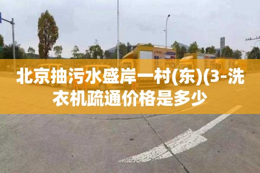 北京抽污水盛岸一村(东)(3-洗衣机疏通价格是多少