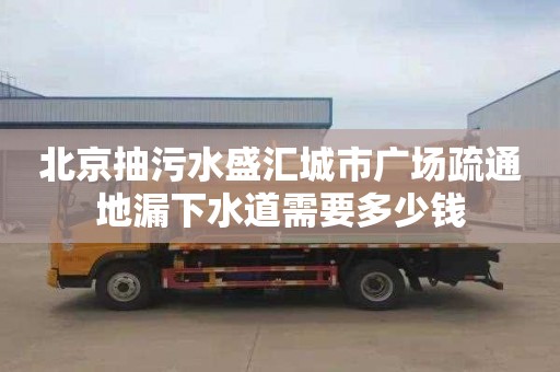 北京抽污水盛汇城市广场疏通地漏下水道需要多少钱