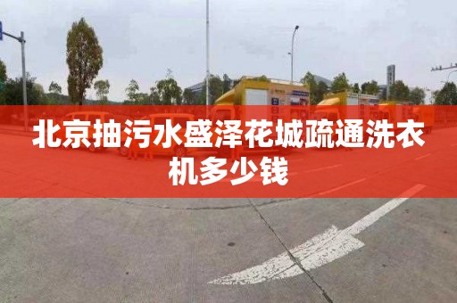 北京抽污水盛泽花城疏通洗衣机多少钱
