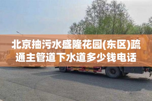 北京抽污水盛隆花园(东区)疏通主管道下水道多少钱电话