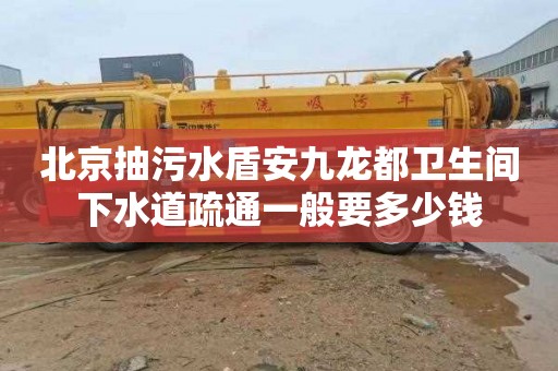 北京抽污水盾安九龙都卫生间下水道疏通一般要多少钱
