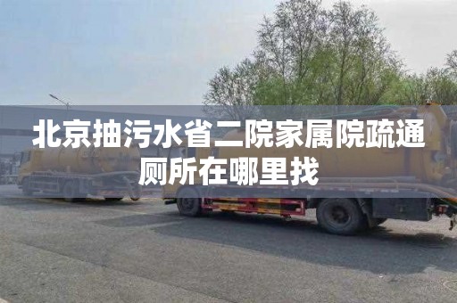 北京抽污水省二院家属院疏通厕所在哪里找