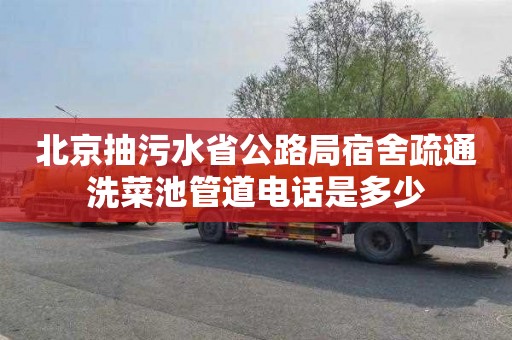 北京抽污水省公路局宿舍疏通洗菜池管道电话是多少