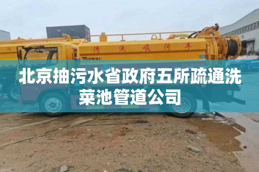 北京抽污水省政府五所疏通洗菜池管道公司