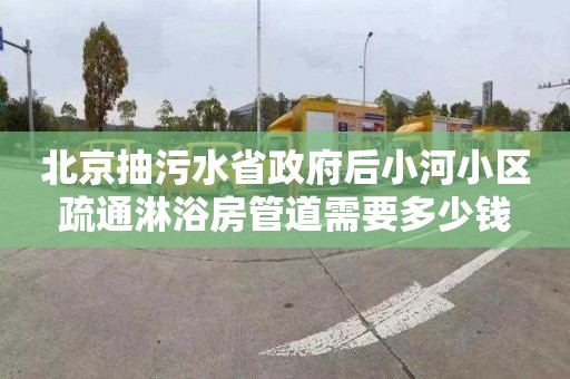 北京抽污水省政府后小河小区疏通淋浴房管道需要多少钱