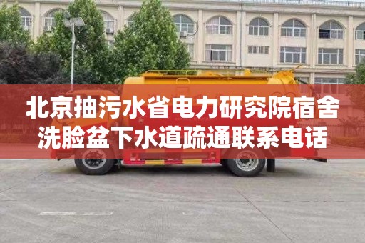 北京抽污水省电力研究院宿舍洗脸盆下水道疏通联系电话