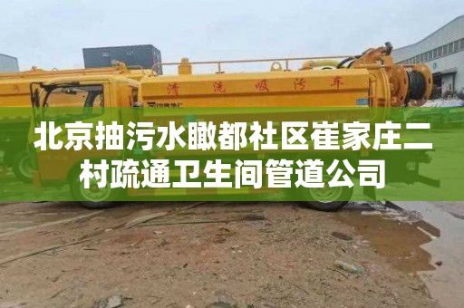 北京抽污水瞰都社区崔家庄二村疏通卫生间管道公司