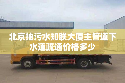 北京抽污水知联大厦主管道下水道疏通价格多少