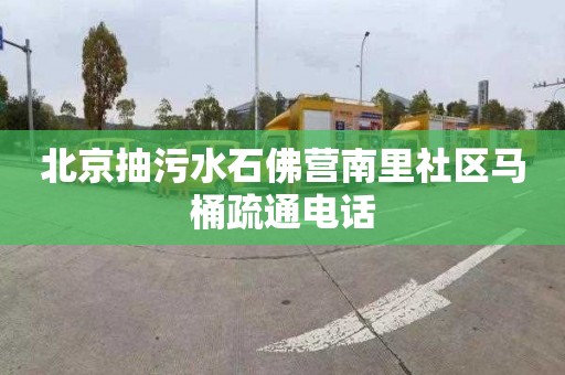 北京抽污水石佛营南里社区马桶疏通电话