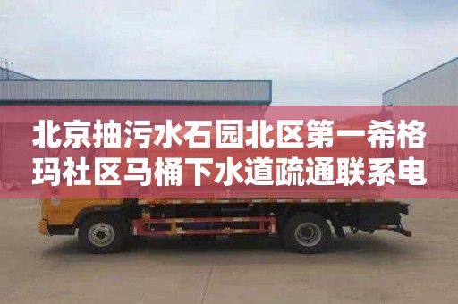 北京抽污水石园北区第一希格玛社区马桶下水道疏通联系电话