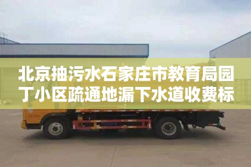 北京抽污水石家庄市教育局园丁小区疏通地漏下水道收费标准
