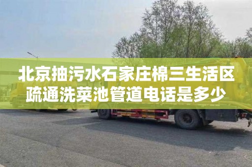北京抽污水石家庄棉三生活区疏通洗菜池管道电话是多少