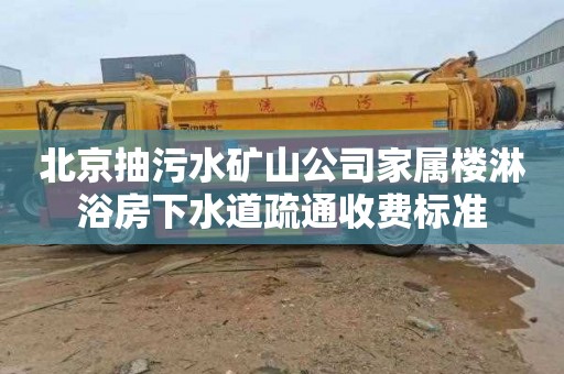北京抽污水矿山公司家属楼淋浴房下水道疏通收费标准