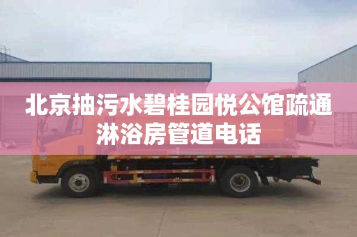 北京抽污水碧桂园悦公馆疏通淋浴房管道电话