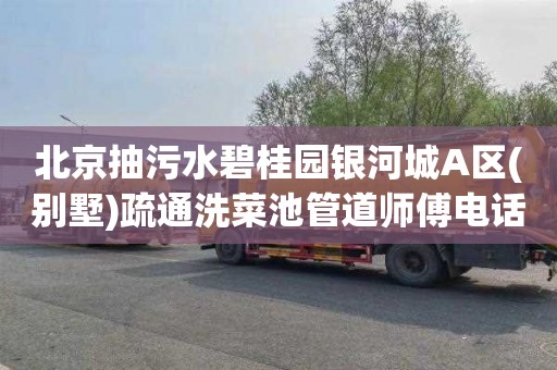 北京抽污水碧桂园银河城A区(别墅)疏通洗菜池管道师傅电话