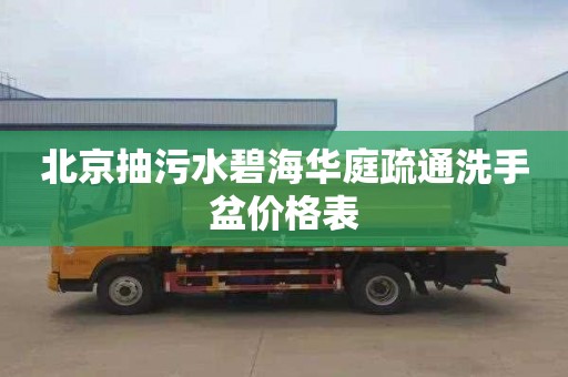 北京抽污水碧海华庭疏通洗手盆价格表
