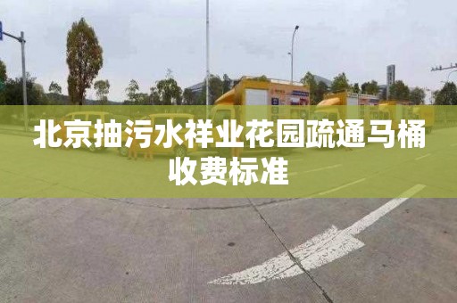 北京抽污水祥业花园疏通马桶收费标准