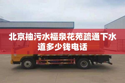 北京抽污水福泉花苑疏通下水道多少钱电话