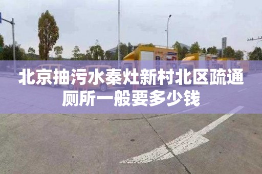 北京抽污水秦灶新村北区疏通厕所一般要多少钱