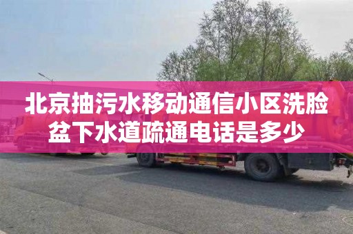 北京抽污水移动通信小区洗脸盆下水道疏通电话是多少