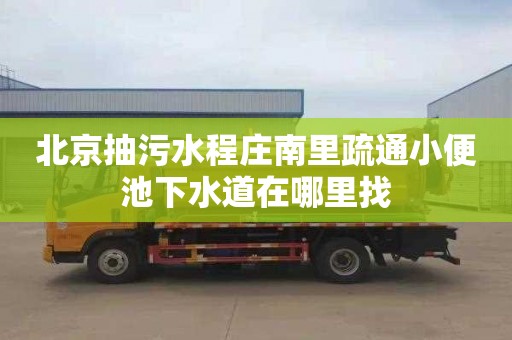 北京抽污水程庄南里疏通小便池下水道在哪里找