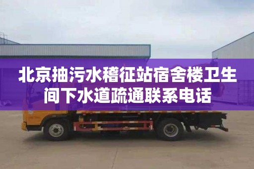 北京抽污水稽征站宿舍楼卫生间下水道疏通联系电话