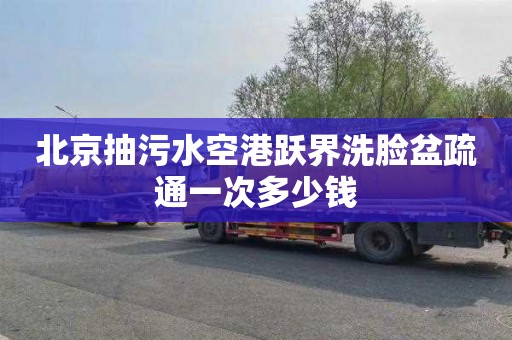 北京抽污水空港跃界洗脸盆疏通一次多少钱