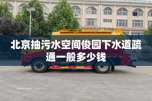 北京抽污水空间俊园下水道疏通一般多少钱