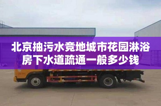 北京抽污水竞地城市花园淋浴房下水道疏通一般多少钱