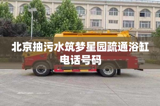 北京抽污水筑梦星园疏通浴缸电话号码