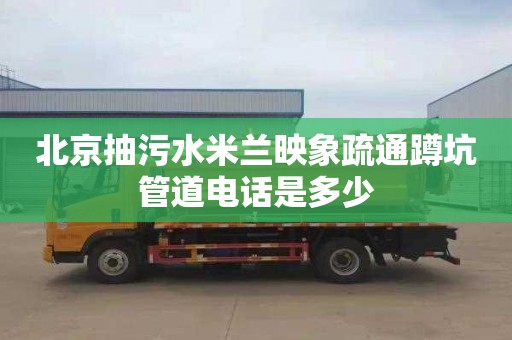 北京抽污水米兰映象疏通蹲坑管道电话是多少