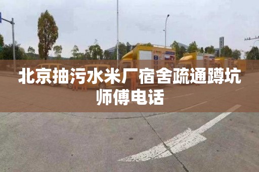 北京抽污水米厂宿舍疏通蹲坑师傅电话