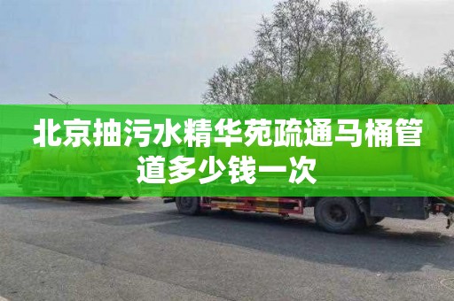 北京抽污水精华苑疏通马桶管道多少钱一次