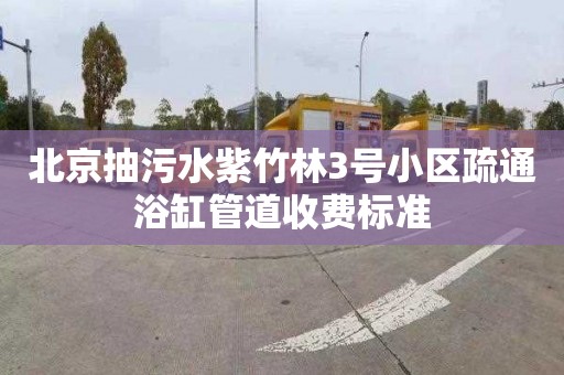 北京抽污水紫竹林3号小区疏通浴缸管道收费标准
