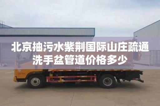 北京抽污水紫荆国际山庄疏通洗手盆管道价格多少