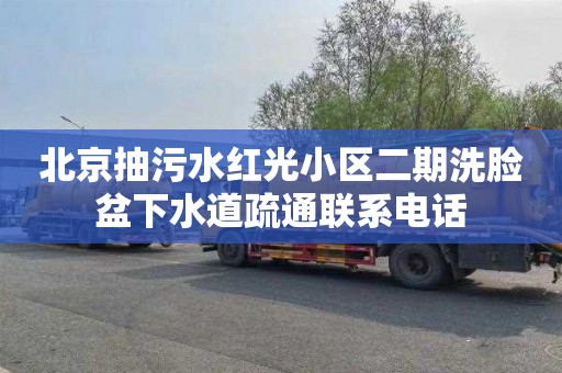 北京抽污水红光小区二期洗脸盆下水道疏通联系电话