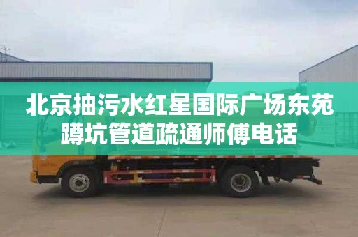 北京抽污水红星国际广场东苑蹲坑管道疏通师傅电话
