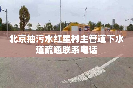 北京抽污水红星村主管道下水道疏通联系电话